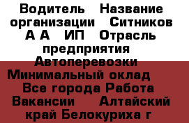 Водитель › Название организации ­ Ситников А.А., ИП › Отрасль предприятия ­ Автоперевозки › Минимальный оклад ­ 1 - Все города Работа » Вакансии   . Алтайский край,Белокуриха г.